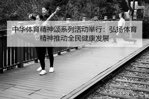 zhong-hua-ti-yu-jing-shen-song-xi-lie-huo-dong-ju-xing-hong-yang-ti-yu-jing-shen-tui-dong-quan-min-jian-kang-fa-zhan-2-795.jpg